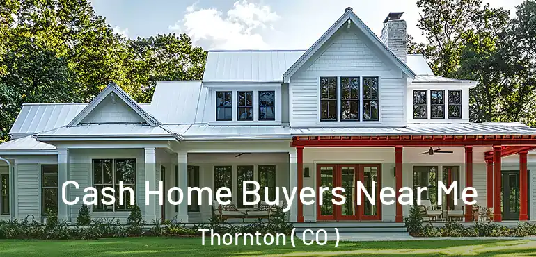  Cash Home Buyers Near Me Thornton ( CO )