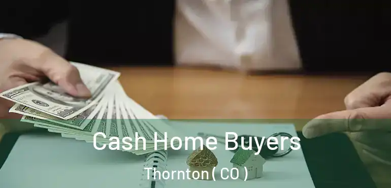  Cash Home Buyers Thornton ( CO )