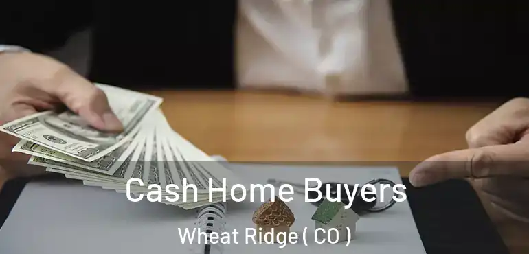  Cash Home Buyers Wheat Ridge ( CO )