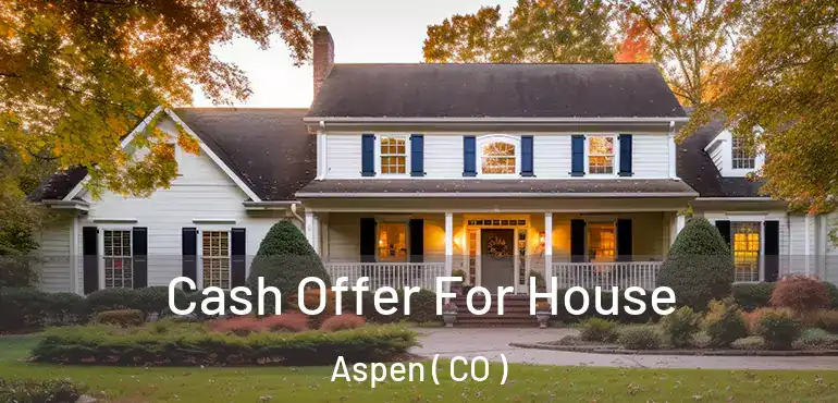  Cash Offer For House Aspen ( CO )