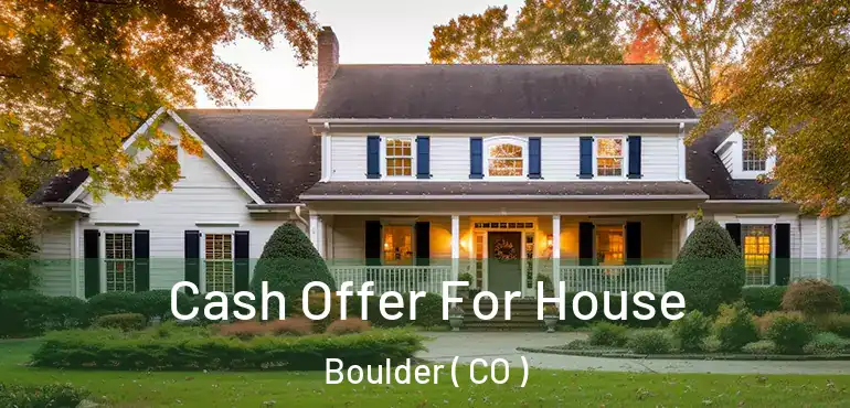  Cash Offer For House Boulder ( CO )