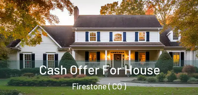  Cash Offer For House Firestone ( CO )