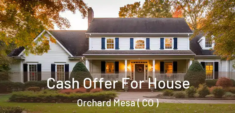  Cash Offer For House Orchard Mesa ( CO )