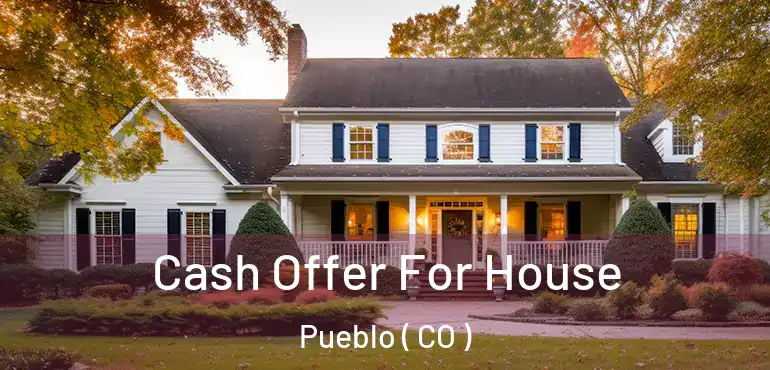  Cash Offer For House Pueblo ( CO )