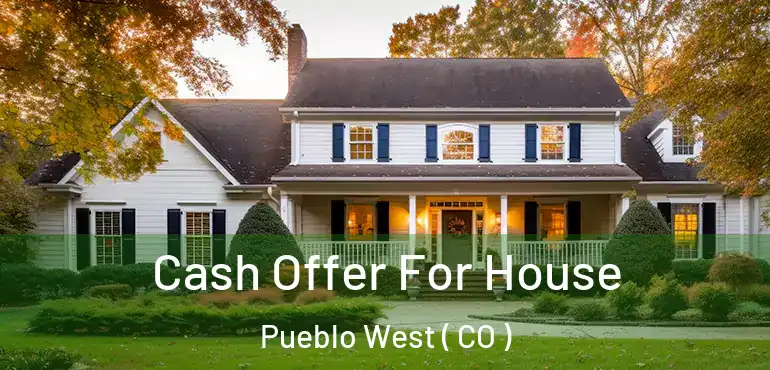  Cash Offer For House Pueblo West ( CO )