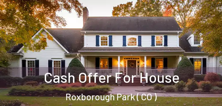  Cash Offer For House Roxborough Park ( CO )