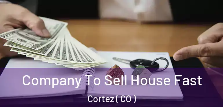  Company To Sell House Fast Cortez ( CO )