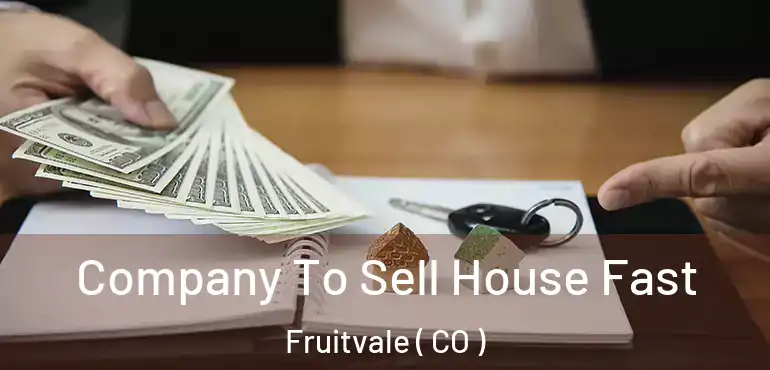  Company To Sell House Fast Fruitvale ( CO )
