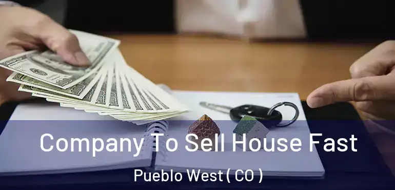  Company To Sell House Fast Pueblo West ( CO )