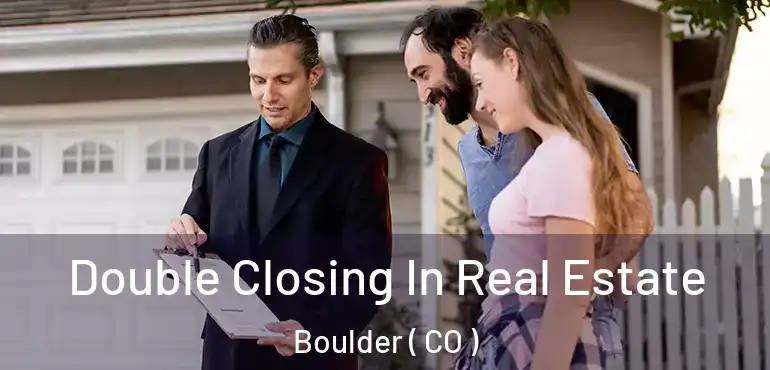  Double Closing In Real Estate Boulder ( CO )