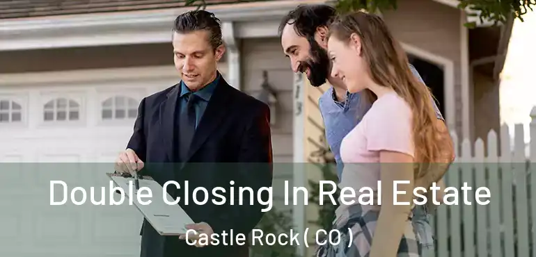  Double Closing In Real Estate Castle Rock ( CO )