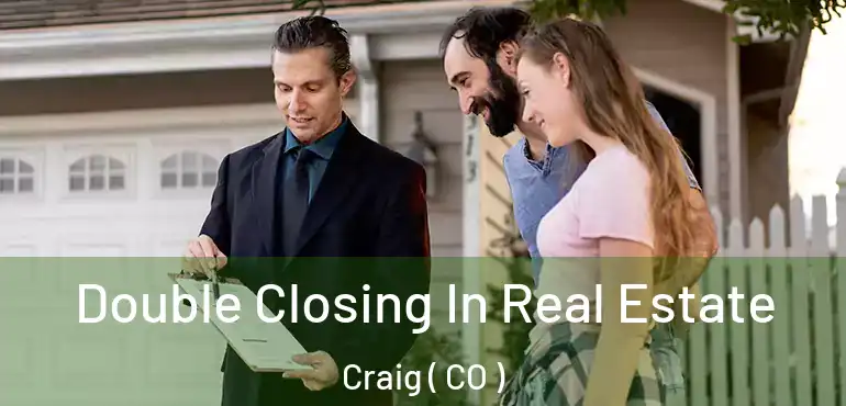 Double Closing In Real Estate Craig ( CO )