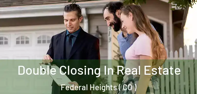  Double Closing In Real Estate Federal Heights ( CO )