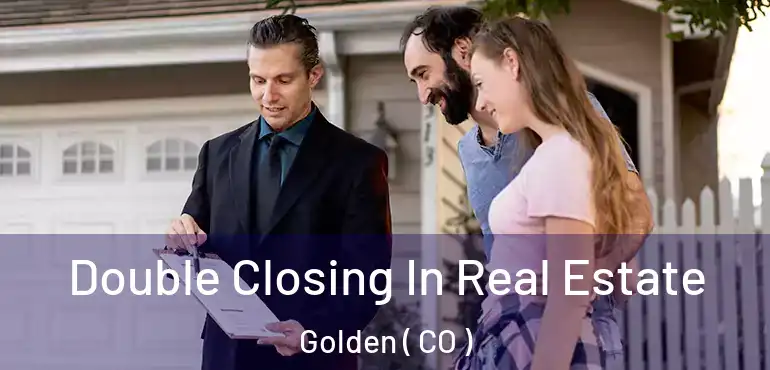  Double Closing In Real Estate Golden ( CO )