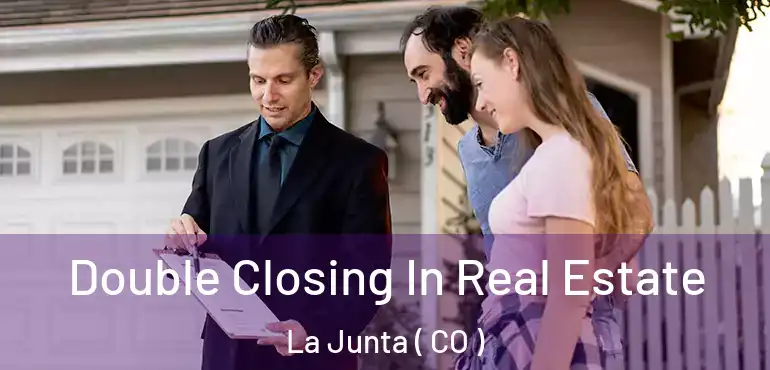  Double Closing In Real Estate La Junta ( CO )