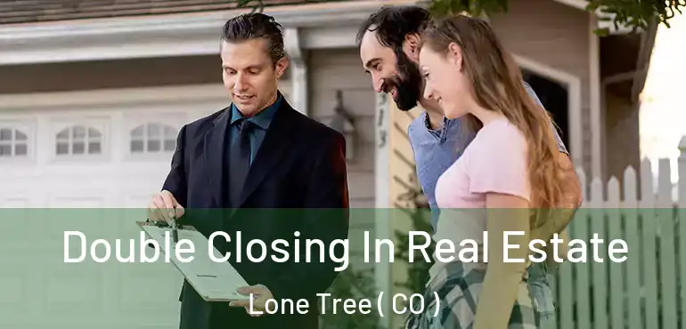  Double Closing In Real Estate Lone Tree ( CO )