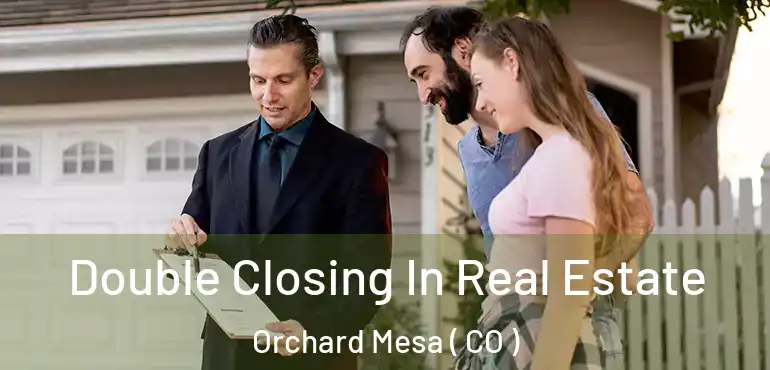  Double Closing In Real Estate Orchard Mesa ( CO )
