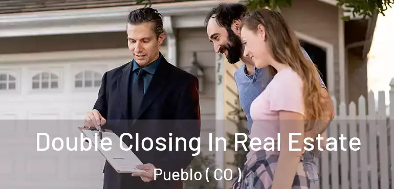  Double Closing In Real Estate Pueblo ( CO )