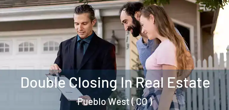  Double Closing In Real Estate Pueblo West ( CO )