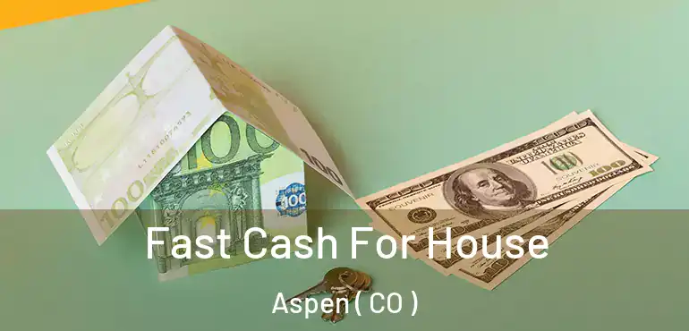 Fast Cash For House Aspen ( CO )