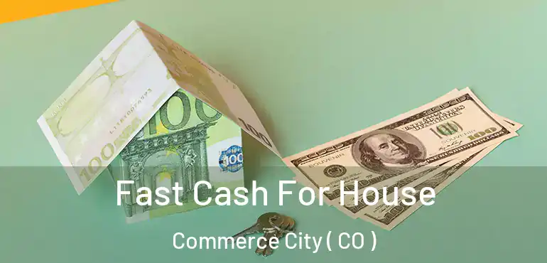  Fast Cash For House Commerce City ( CO )
