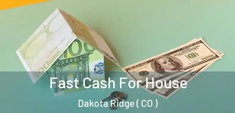  Fast Cash For House Dakota Ridge ( CO )