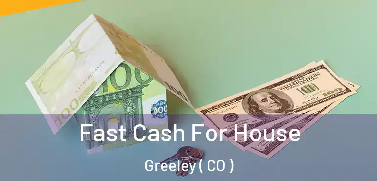  Fast Cash For House Greeley ( CO )
