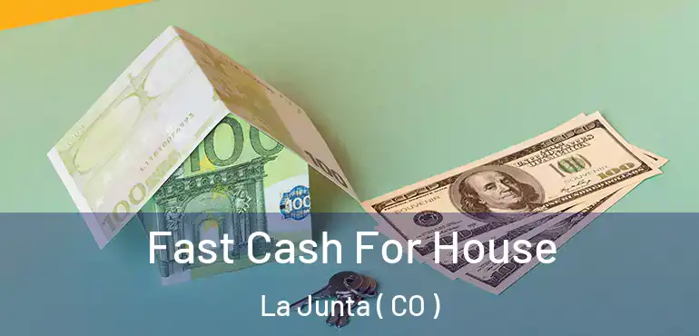  Fast Cash For House La Junta ( CO )