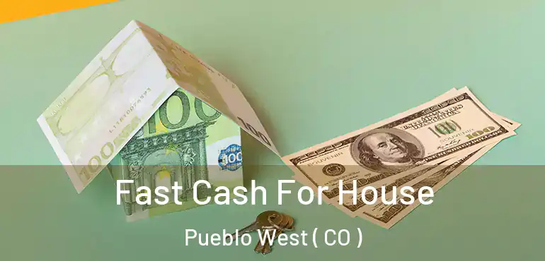  Fast Cash For House Pueblo West ( CO )