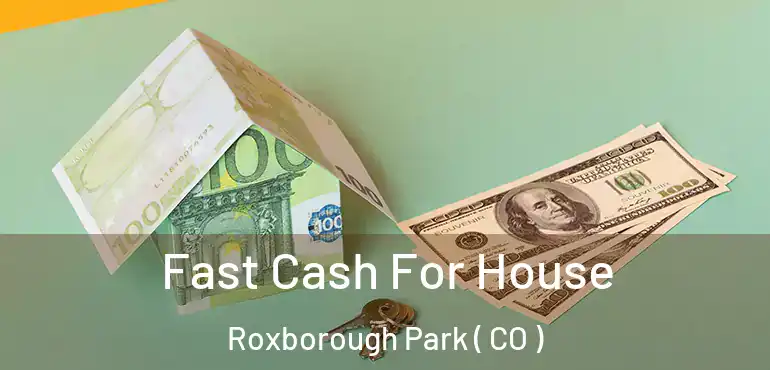  Fast Cash For House Roxborough Park ( CO )