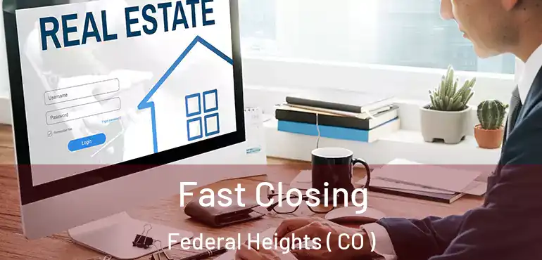  Fast Closing Federal Heights ( CO )