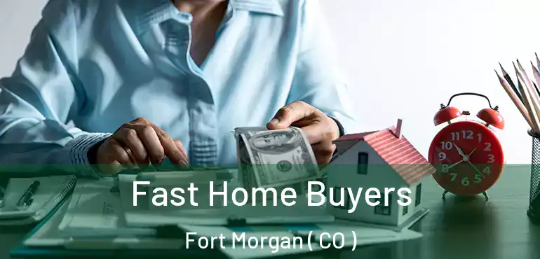  Fast Home Buyers Fort Morgan ( CO )