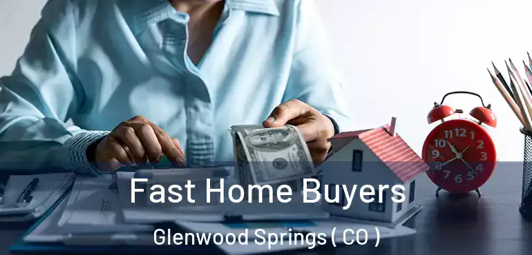  Fast Home Buyers Glenwood Springs ( CO )