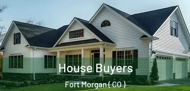  House Buyers Fort Morgan ( CO )