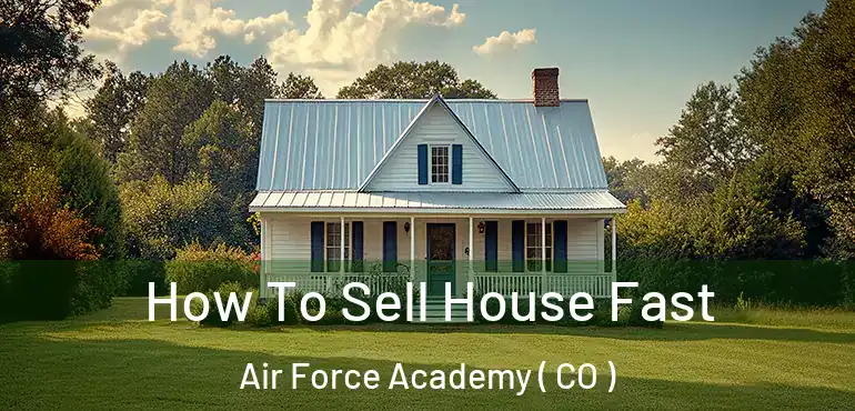  How To Sell House Fast Air Force Academy ( CO )