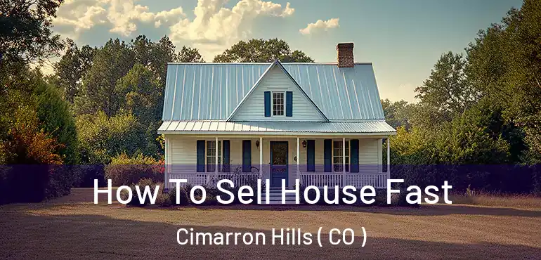  How To Sell House Fast Cimarron Hills ( CO )