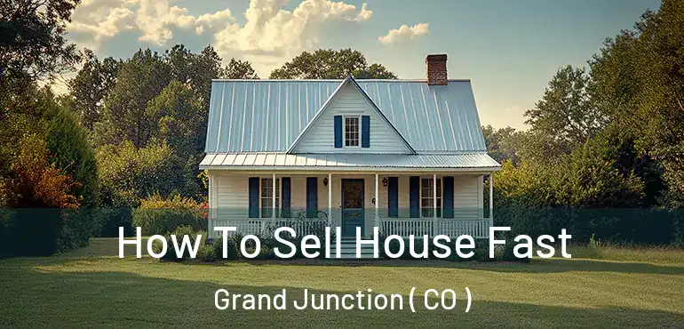  How To Sell House Fast Grand Junction ( CO )