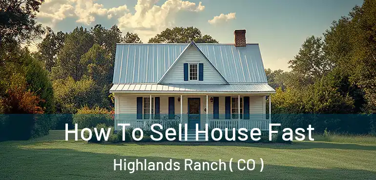  How To Sell House Fast Highlands Ranch ( CO )