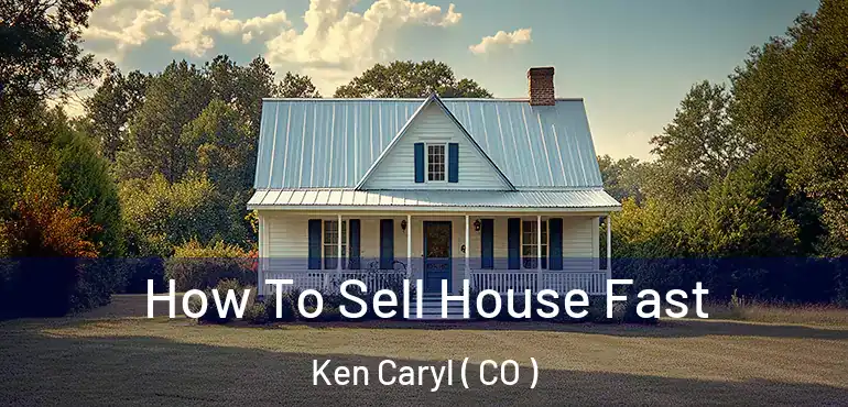  How To Sell House Fast Ken Caryl ( CO )