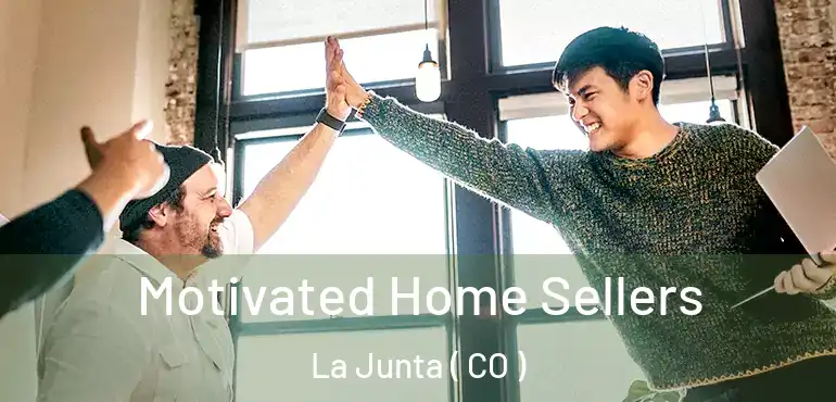  Motivated Home Sellers La Junta ( CO )