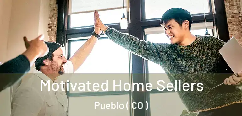  Motivated Home Sellers Pueblo ( CO )