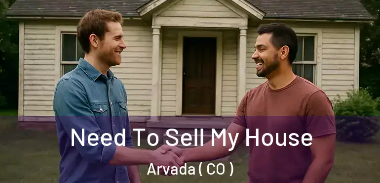  Need To Sell My House Arvada ( CO )