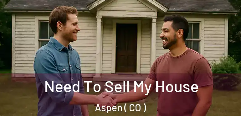 Need To Sell My House Aspen ( CO )