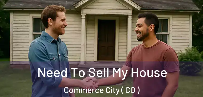  Need To Sell My House Commerce City ( CO )