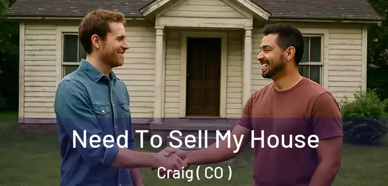  Need To Sell My House Craig ( CO )
