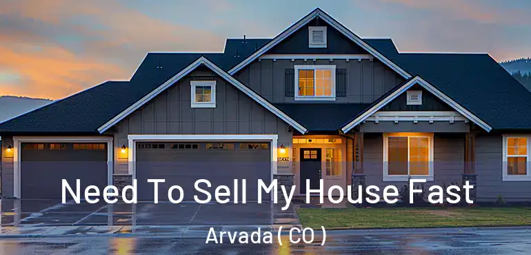  Need To Sell My House Fast Arvada ( CO )
