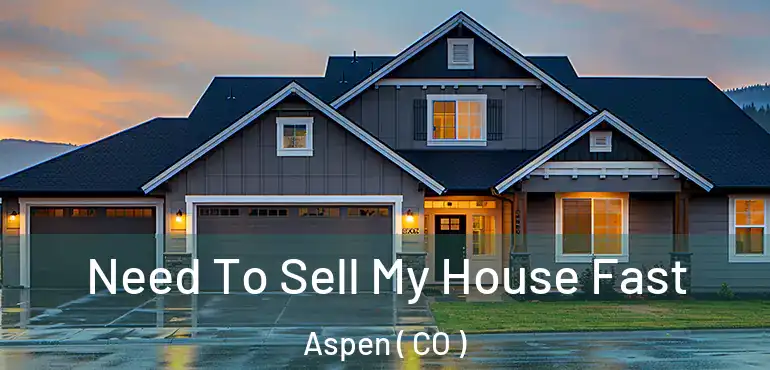  Need To Sell My House Fast Aspen ( CO )