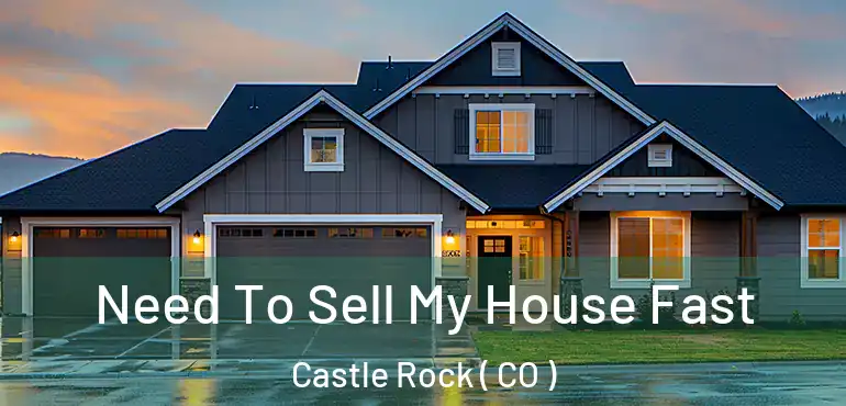  Need To Sell My House Fast Castle Rock ( CO )