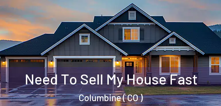  Need To Sell My House Fast Columbine ( CO )