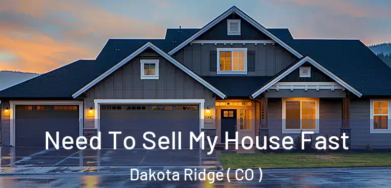  Need To Sell My House Fast Dakota Ridge ( CO )